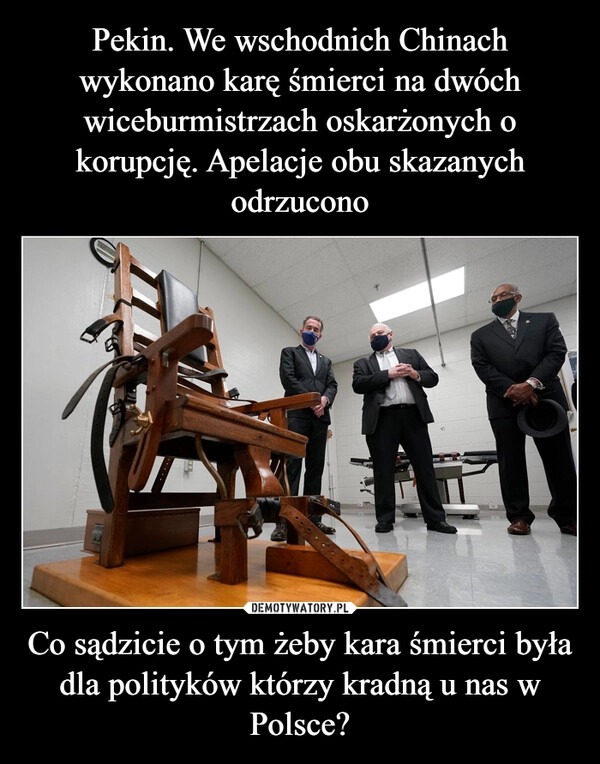 
    Pekin. We wschodnich Chinach wykonano karę śmierci na dwóch wiceburmistrzach oskarżonych o korupcję. Apelacje obu skazanych odrzucono Co sądzicie o tym żeby kara śmierci była dla polityków którzy kradną u nas w Polsce?