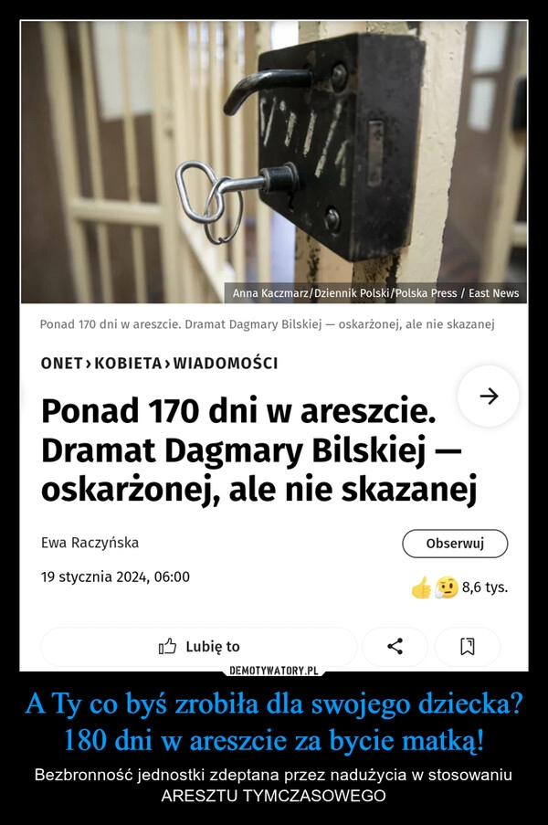 
    A Ty co byś zrobiła dla swojego dziecka? 180 dni w areszcie za bycie matką!