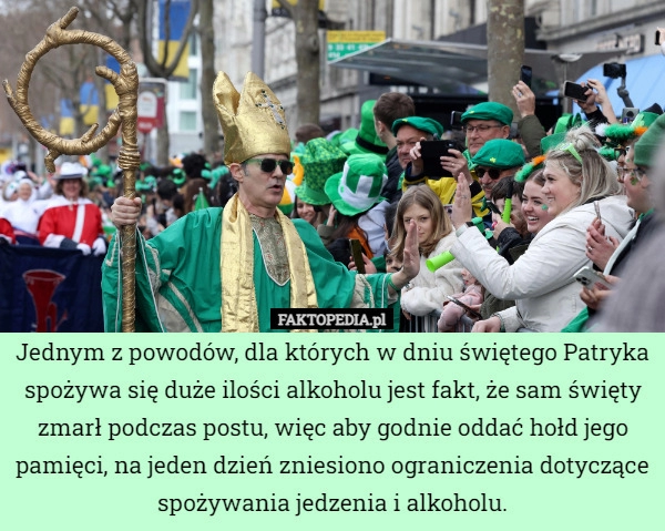 
    Jednym z powodów, dla których w dniu świętego Patryka spożywa się duże ilości