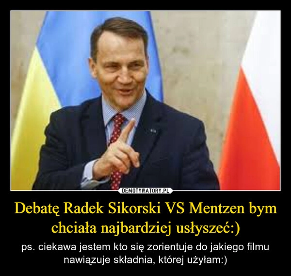 
    Debatę Radek Sikorski VS Mentzen bym chciała najbardziej usłyszeć:)