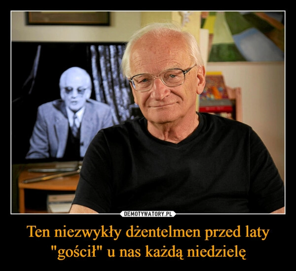 
    Ten niezwykły dżentelmen przed laty "gościł" u nas każdą niedzielę