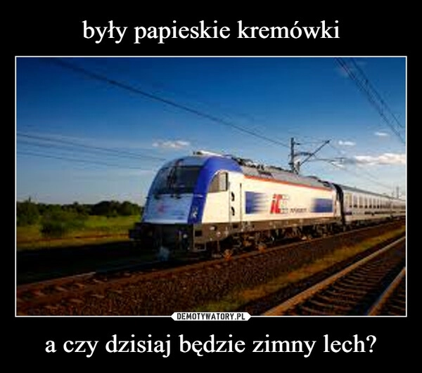 
    były papieskie kremówki a czy dzisiaj będzie zimny lech?