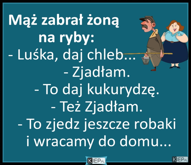 
    Mąż zabrał żoną na ryby...