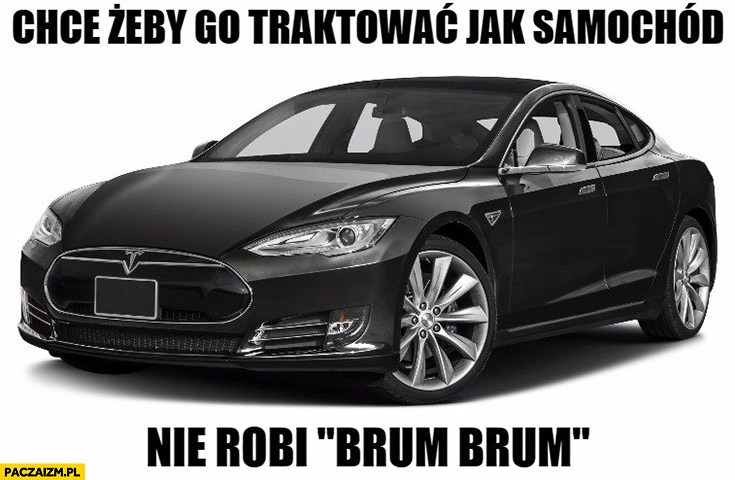 
    Tesla chce żeby go traktować jak samochód, nie robi brum brum