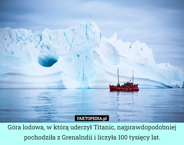 
    Góra lodowa, w którą uderzył Titanic, najprawdopodobniej pochodziła z Grenalndii