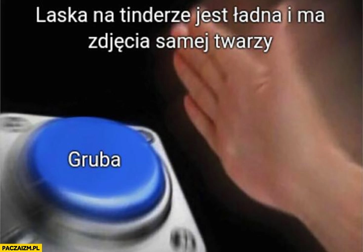
    Laska na tinderze jest ładna i ma zdjęcia samej twarzy gruba przycisk