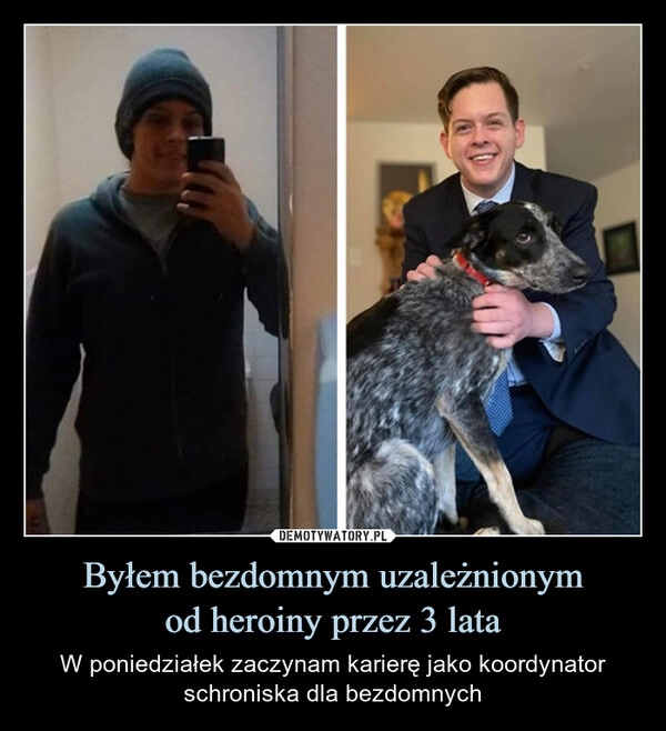 
    Byłem bezdomnym uzależnionym
od heroiny przez 3 lata