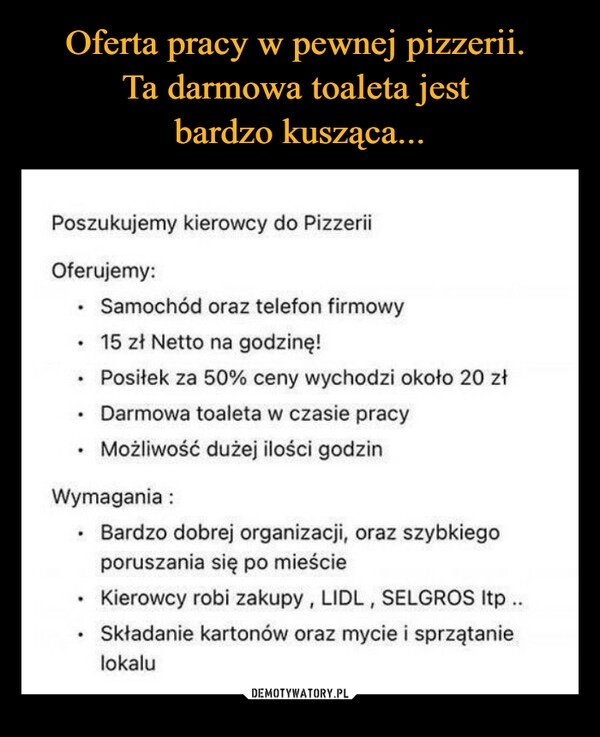 
    Oferta pracy w pewnej pizzerii. 
Ta darmowa toaleta jest 
bardzo kusząca...