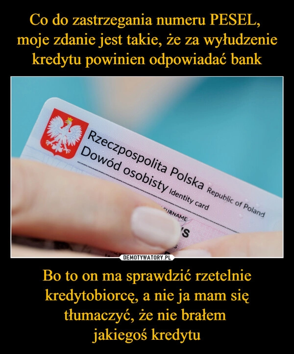 
    Co do zastrzegania numeru PESEL, 
moje zdanie jest takie, że za wyłudzenie kredytu powinien odpowiadać bank Bo to on ma sprawdzić rzetelnie kredytobiorcę, a nie ja mam się tłumaczyć, że nie brałem 
jakiegoś kredytu