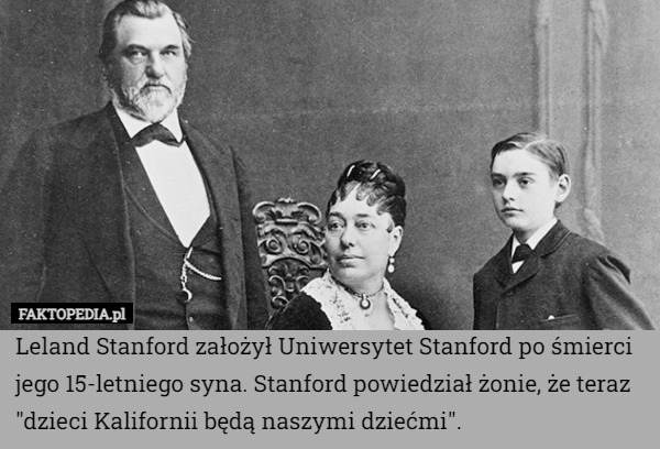 
    Leland Stanford założył Uniwersytet Stanford po śmierci jego 15-letniego