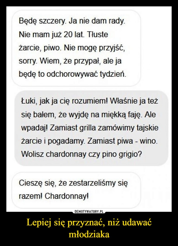 
    Lepiej się przyznać, niż udawać młodziaka