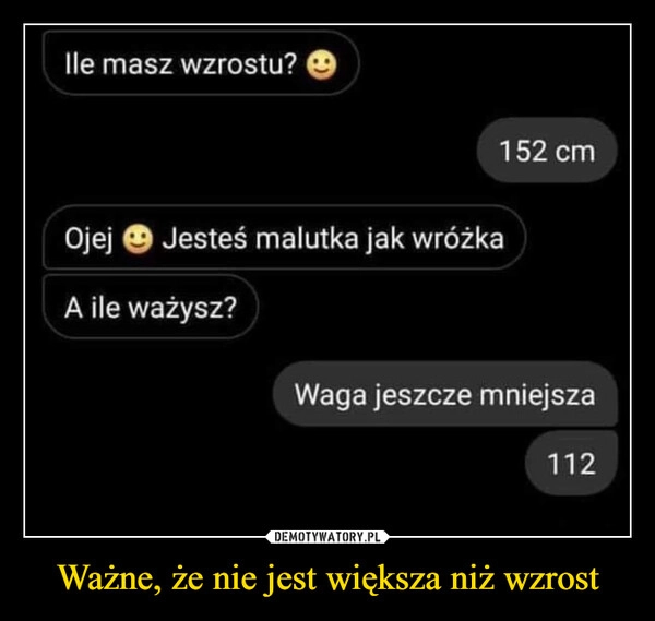 
    Ważne, że nie jest większa niż wzrost