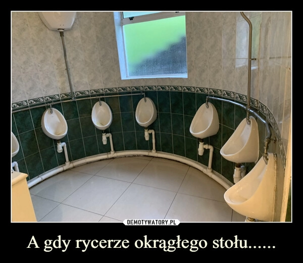 
    A gdy rycerze okrągłego stołu...... 