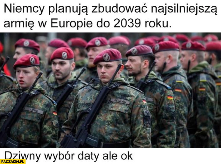 
    Niemcy planują zbudować najsilniejszą armię w Europie do 2039 dziwny wybór daty ale ok