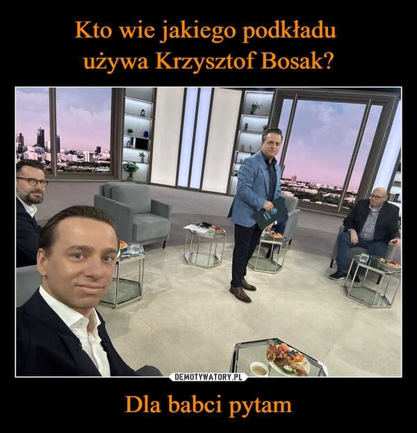 
    Kto wie jakiego podkładu 
używa Krzysztof Bosak? Dla babci pytam