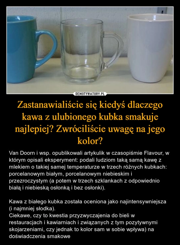 
    Zastanawialiście się kiedyś dlaczego kawa z ulubionego kubka smakuje najlepiej? Zwróciliście uwagę na jego kolor?