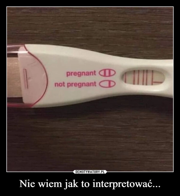 
    Nie wiem jak to interpretować...