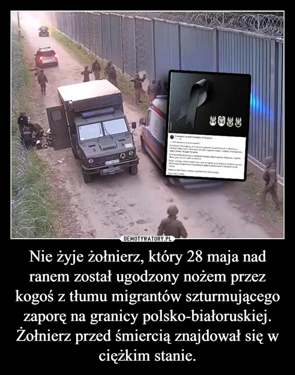 
    Nie żyje żołnierz, który 28 maja nad ranem został ugodzony nożem przez kogoś z tłumu migrantów szturmującego zaporę na granicy polsko-białoruskiej. Żołnierz przed śmiercią znajdował się w ciężkim stanie.