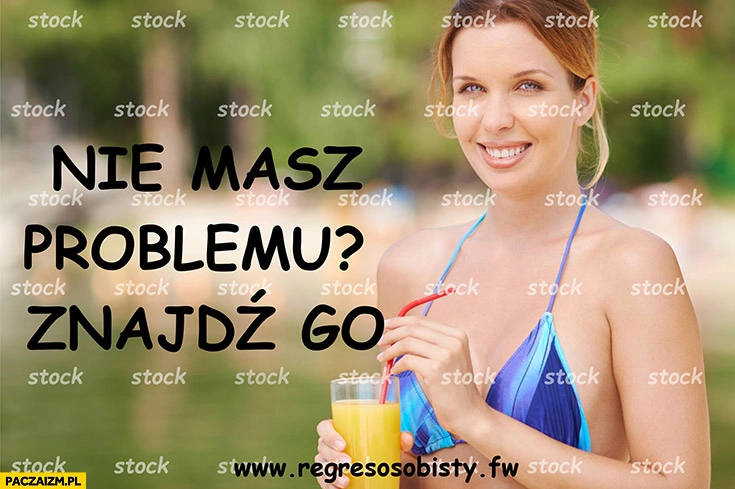
    Nie masz problemu? Znajdź go. Regres osobisty