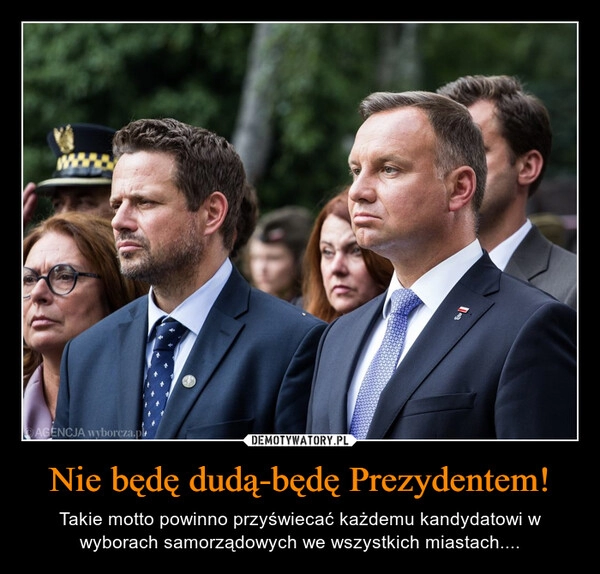 
    Nie będę dudą-będę Prezydentem!