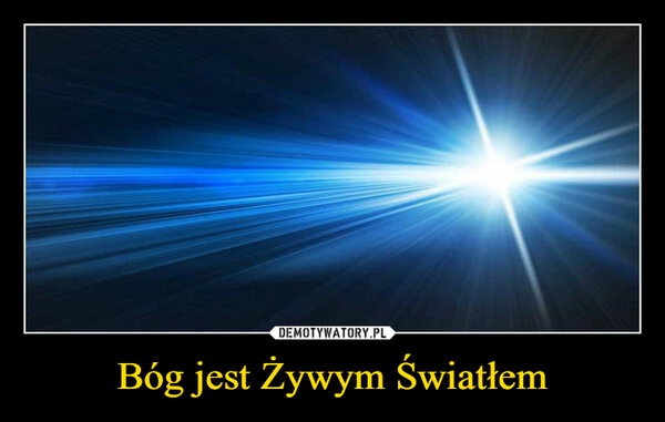 
    Bóg jest Żywym Światłem