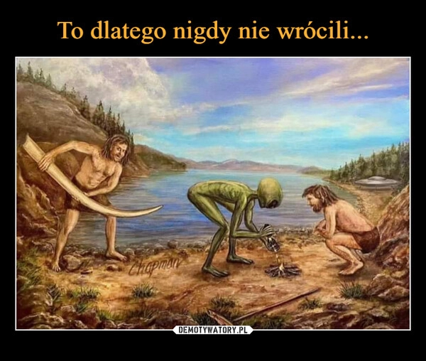 
    To dlatego nigdy nie wrócili...