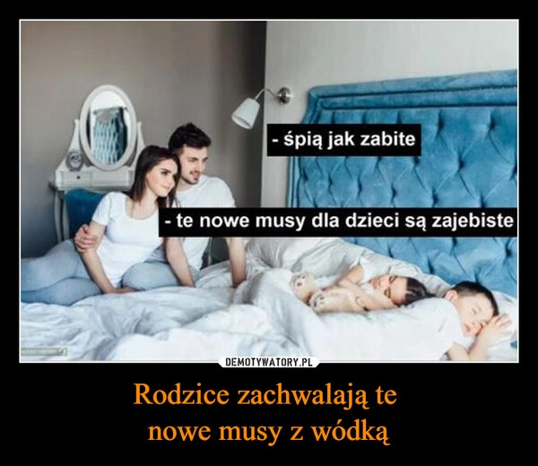 
    Rodzice zachwalają te 
nowe musy z wódką