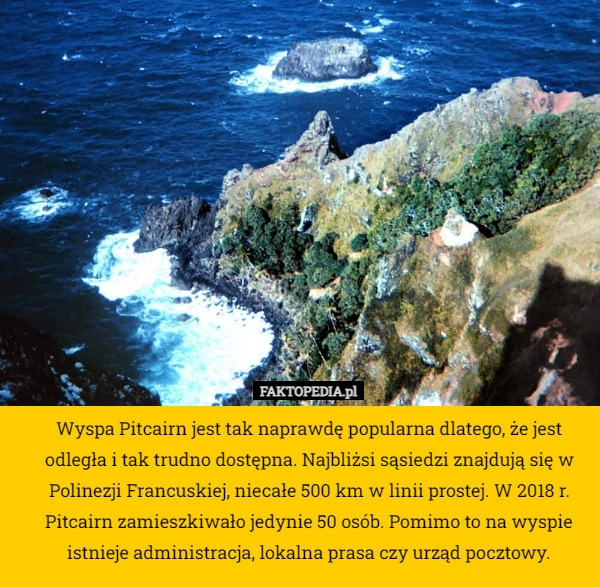 
    Wyspa Pitcairn jest tak naprawdę popularna dlatego, że jest odległa i tak