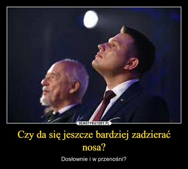 
    Czy da się jeszcze bardziej zadzierać nosa?