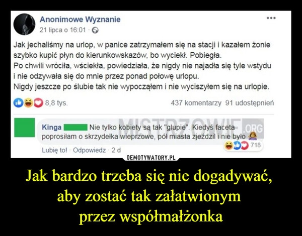 
    Jak bardzo trzeba się nie dogadywać, 
aby zostać tak załatwionym 
przez współmałżonka