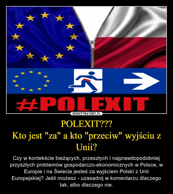 
    POLEXIT???
Kto jest "za" a kto "przeciw" wyjściu z Unii?