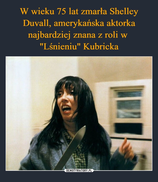 
    W wieku 75 lat zmarła Shelley Duvall, amerykańska aktorka najbardziej znana z roli w 
"Lśnieniu" Kubricka