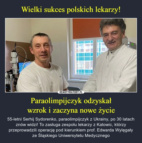 
    
Wielki sukces polskich lekarzy! Paraolimpijczyk odzyskał
wzrok i zaczyna nowe życie 