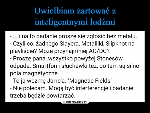 
    Uwielbiam żartować z inteligentnymi ludźmi