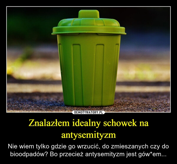 
    Znalazłem idealny schowek na antysemityzm