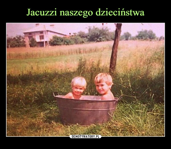 
    Jacuzzi naszego dzieciństwa