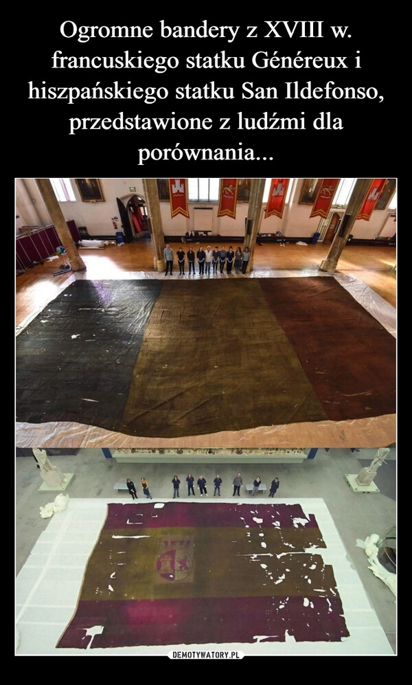 
    Ogromne bandery z XVIII w. francuskiego statku Généreux i hiszpańskiego statku San Ildefonso, przedstawione z ludźmi dla porównania...