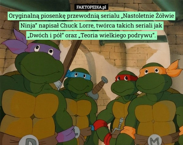 
    Oryginalną piosenkę przewodnią serialu „Nastoletnie Żółwie Ninja” napisał