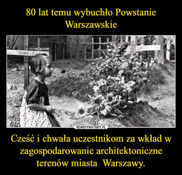 
    80 lat temu wybuchło Powstanie Warszawskie Cześć i chwała uczestnikom za wkład w zagospodarowanie architektoniczne terenów miasta  Warszawy.