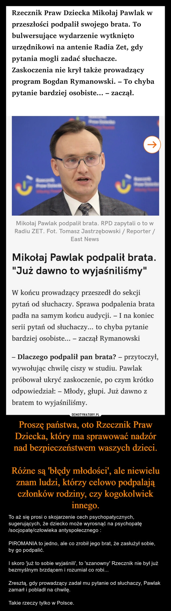 
    Proszę państwa, oto Rzecznik Praw Dziecka, który ma sprawować nadzór nad bezpieczeństwem waszych dzieci.

Różne są 'błędy młodości', ale niewielu znam ludzi, którzy celowo podpalają członków rodziny, czy kogokolwiek innego.