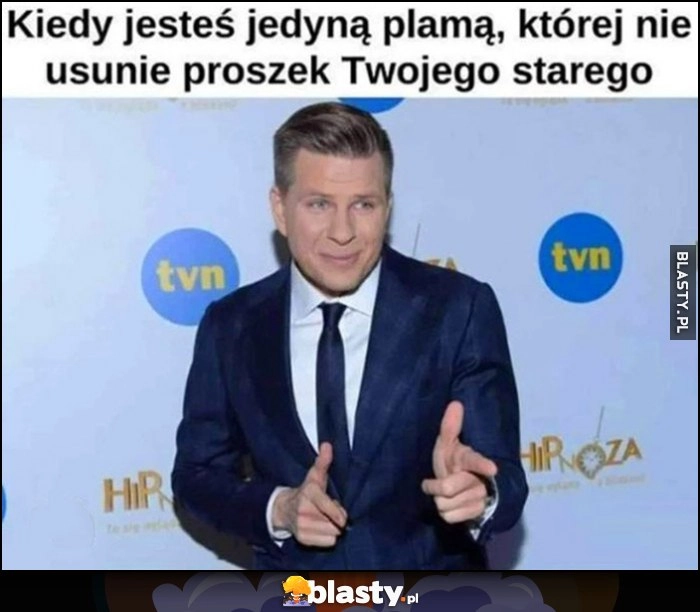 
    Filip Chajzer kiedy jesteś jedyną plamą, której nie usunie proszek Twojego starego