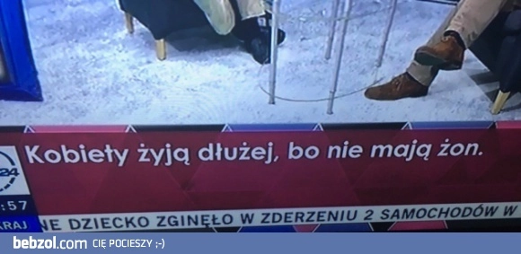 
    Kobiety żyją dłużej, bo nie mają żon.