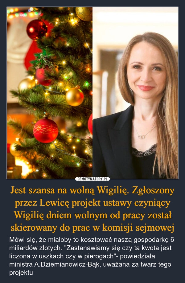 
    Jest szansa na wolną Wigilię. Zgłoszony przez Lewicę projekt ustawy czyniący Wigilię dniem wolnym od pracy został skierowany do prac w komisji sejmowej