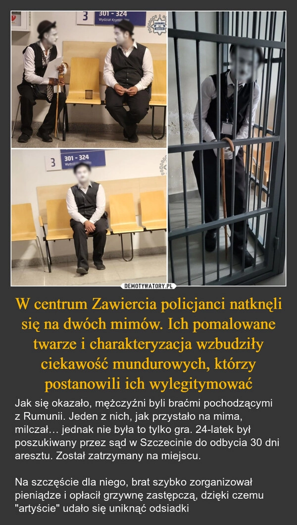 
    W centrum Zawiercia policjanci natknęli się na dwóch mimów. Ich pomalowane twarze i charakteryzacja wzbudziły ciekawość mundurowych, którzy postanowili ich wylegitymować