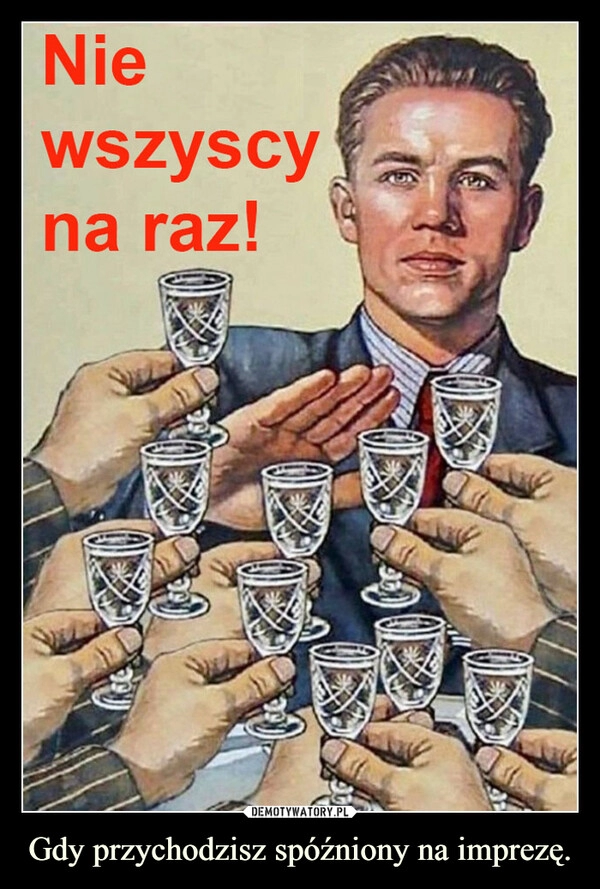 
    Gdy przychodzisz spóźniony na imprezę.