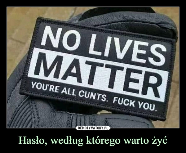 
    Hasło, według którego warto żyć