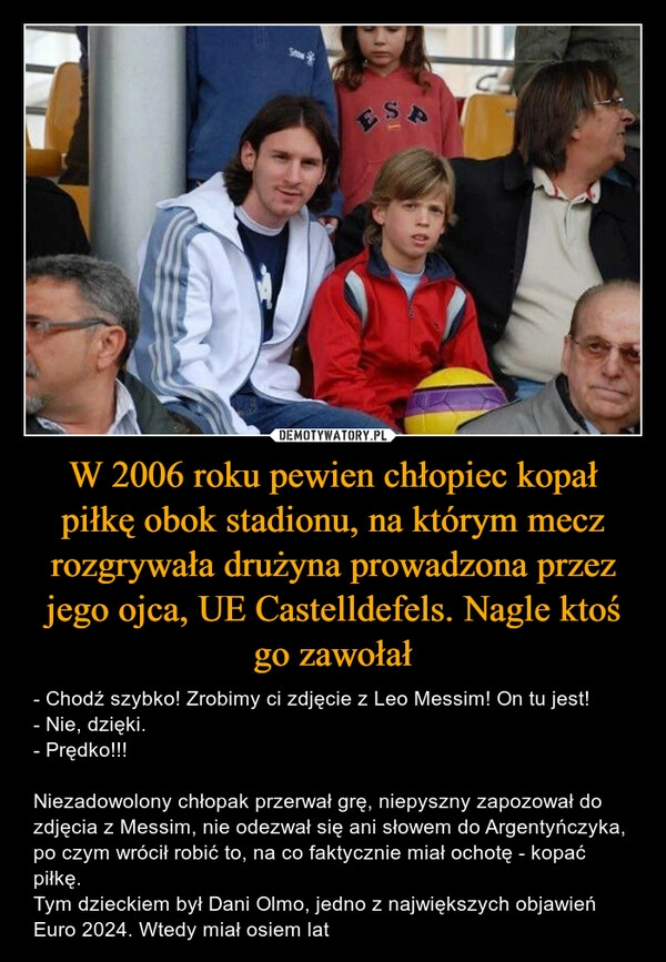 
    W 2006 roku pewien chłopiec kopał piłkę obok stadionu, na którym mecz rozgrywała drużyna prowadzona przez jego ojca, UE Castelldefels. Nagle ktoś go zawołał