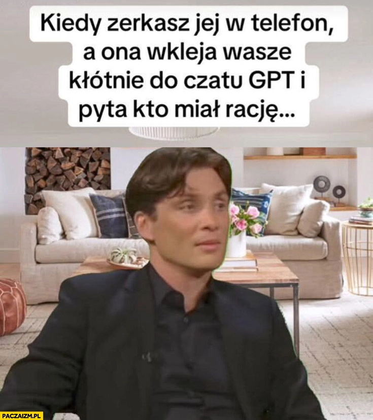 
    Kiedy zerkasz jej w telefon a ona wkleja wasze kłótnie do czatu GPT i pyta kto miał rację