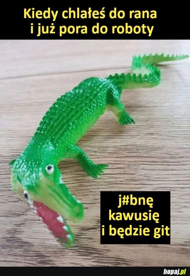 
    Walnę kawkę, będzi git