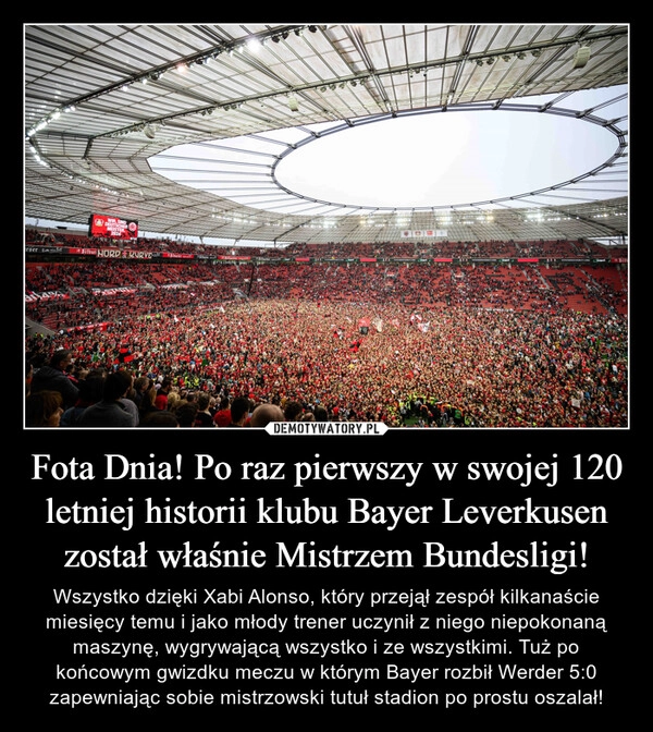 
    Fota Dnia! Po raz pierwszy w swojej 120 letniej historii klubu Bayer Leverkusen został właśnie Mistrzem Bundesligi!